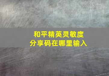 和平精英灵敏度分享码在哪里输入