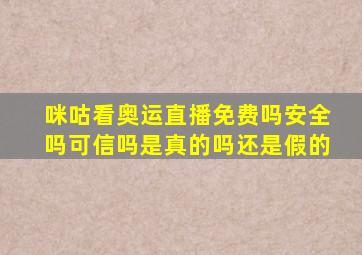 咪咕看奥运直播免费吗安全吗可信吗是真的吗还是假的