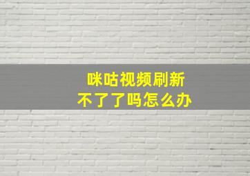 咪咕视频刷新不了了吗怎么办