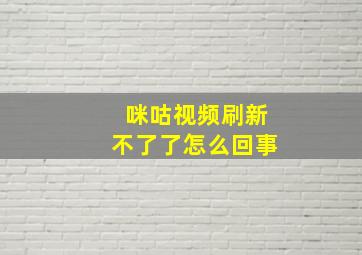 咪咕视频刷新不了了怎么回事