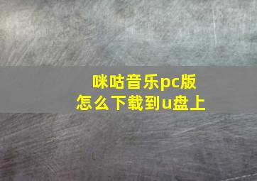 咪咕音乐pc版怎么下载到u盘上