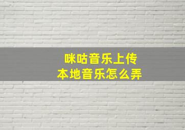 咪咕音乐上传本地音乐怎么弄