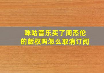 咪咕音乐买了周杰伦的版权吗怎么取消订阅