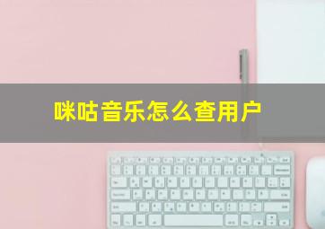 咪咕音乐怎么查用户