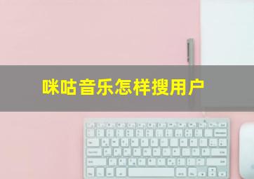 咪咕音乐怎样搜用户