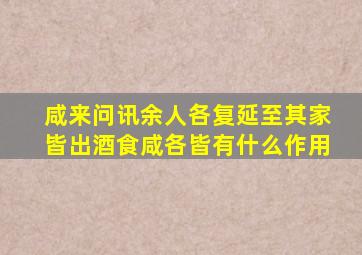 咸来问讯余人各复延至其家皆出酒食咸各皆有什么作用