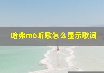 哈弗m6听歌怎么显示歌词