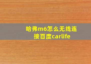 哈弗m6怎么无线连接百度carlife