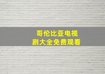 哥伦比亚电视剧大全免费观看