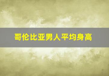 哥伦比亚男人平均身高