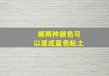 哪两种颜色可以混成蓝色粘土