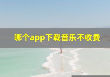 哪个app下载音乐不收费