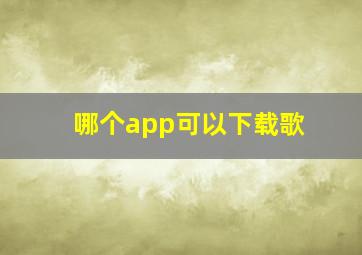 哪个app可以下载歌