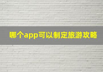 哪个app可以制定旅游攻略