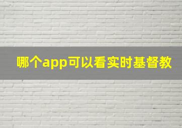 哪个app可以看实时基督教