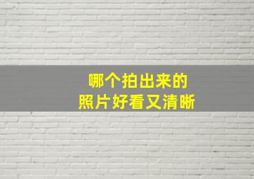 哪个拍出来的照片好看又清晰