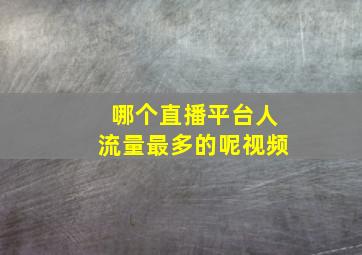 哪个直播平台人流量最多的呢视频