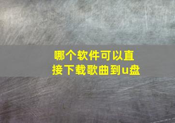 哪个软件可以直接下载歌曲到u盘