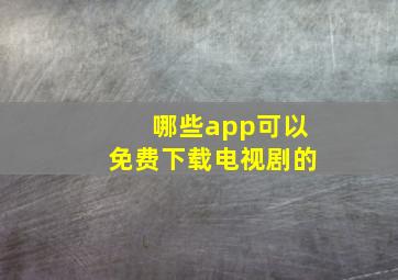 哪些app可以免费下载电视剧的