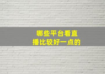 哪些平台看直播比较好一点的