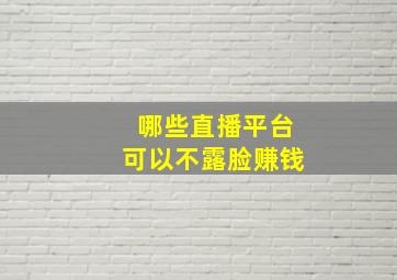 哪些直播平台可以不露脸赚钱