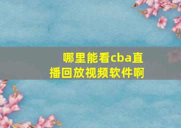 哪里能看cba直播回放视频软件啊