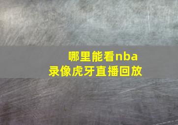 哪里能看nba录像虎牙直播回放