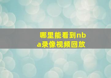 哪里能看到nba录像视频回放