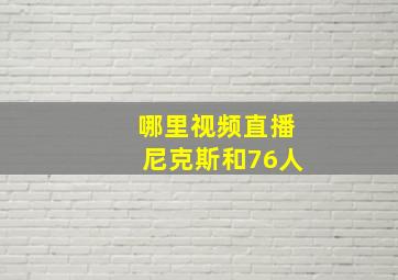 哪里视频直播尼克斯和76人