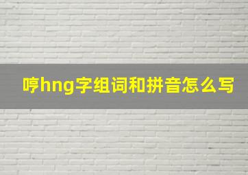 哼hng字组词和拼音怎么写