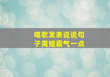 唱歌发表说说句子简短霸气一点