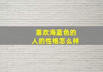 喜欢海蓝色的人的性格怎么样