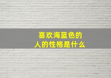 喜欢海蓝色的人的性格是什么