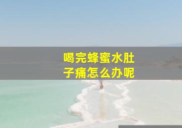 喝完蜂蜜水肚子痛怎么办呢