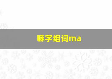 嘛字组词ma