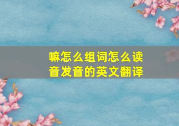 嘛怎么组词怎么读音发音的英文翻译