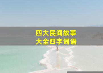 四大民间故事大全四字词语