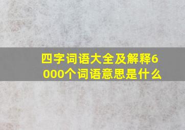 四字词语大全及解释6000个词语意思是什么