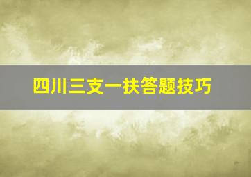 四川三支一扶答题技巧