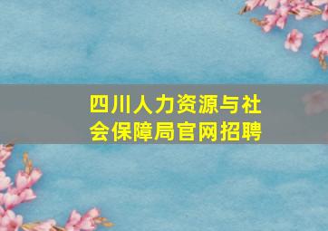 四川人力资源与社会保障局官网招聘