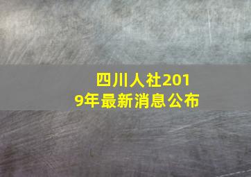 四川人社2019年最新消息公布