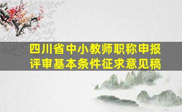 四川省中小教师职称申报评审基本条件征求意见稿