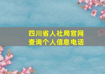 四川省人社局官网查询个人信息电话