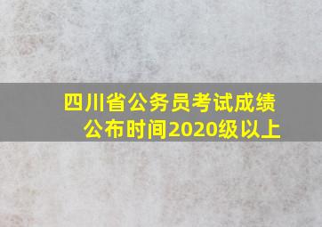 四川省公务员考试成绩公布时间2020级以上