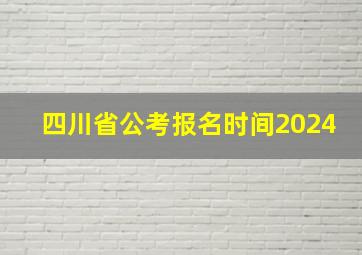 四川省公考报名时间2024