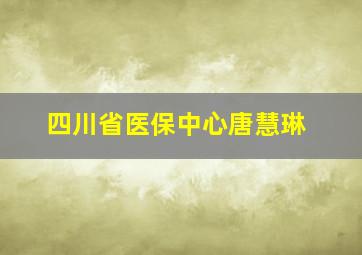 四川省医保中心唐慧琳