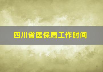 四川省医保局工作时间