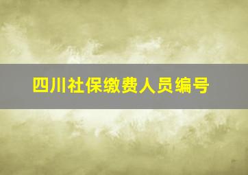 四川社保缴费人员编号