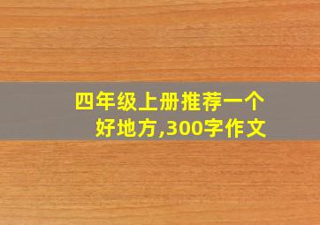 四年级上册推荐一个好地方,300字作文