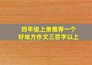 四年级上册推荐一个好地方作文三百字以上